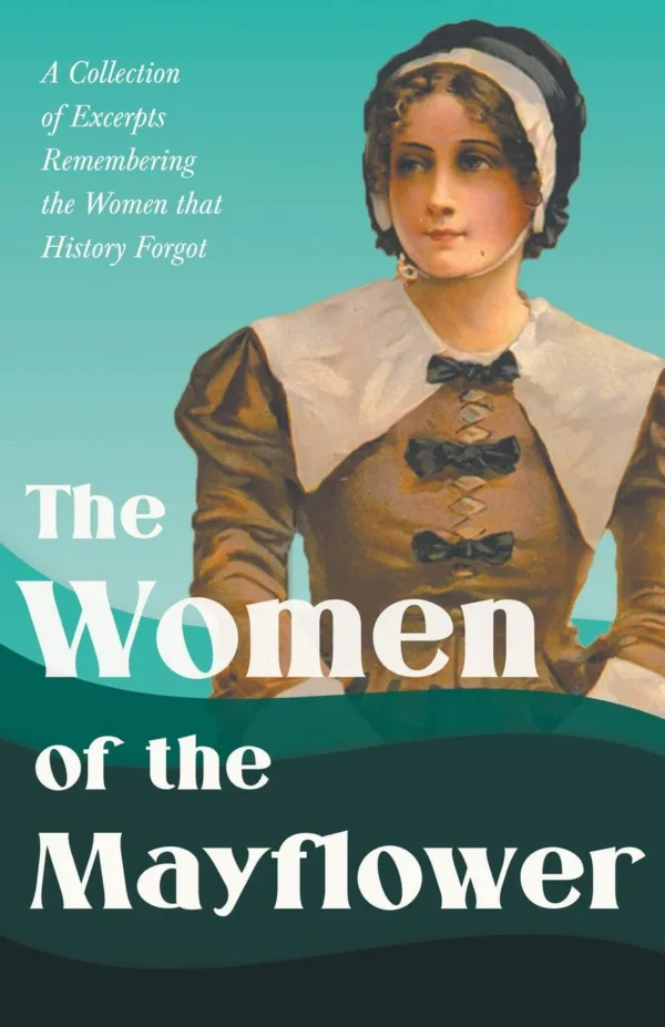 The Women of the Mayflower: A Collection of Excerpts Remembering the Women that History Forgot Paperback – August 14, 2020 by Various (Author)